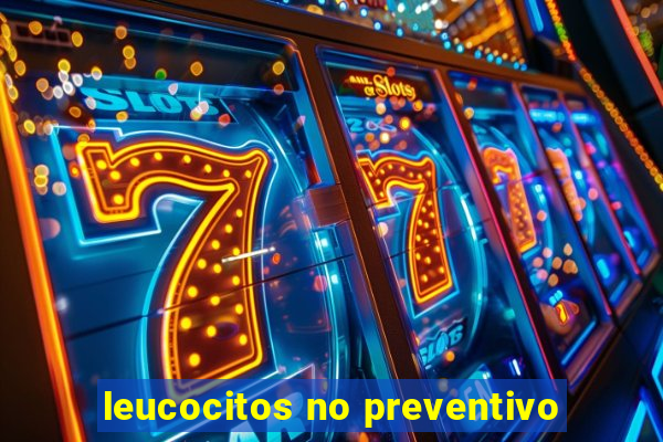 leucocitos no preventivo